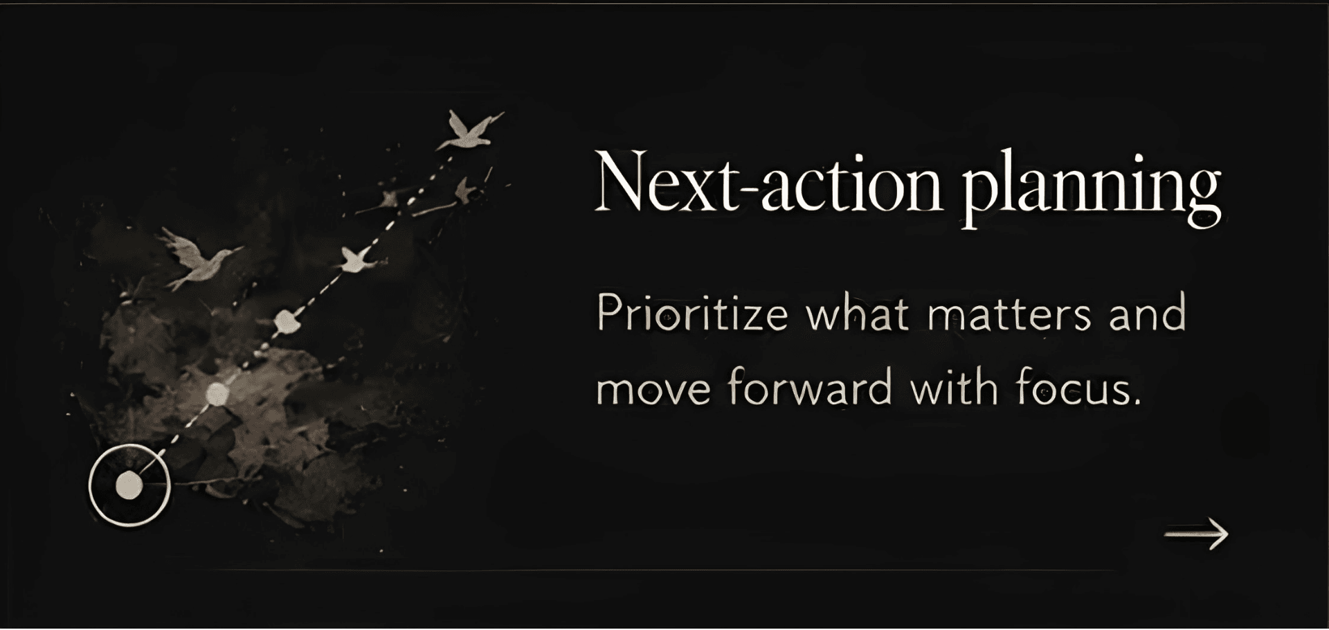 Next-action planning — prioritize what matters and move forward with focus